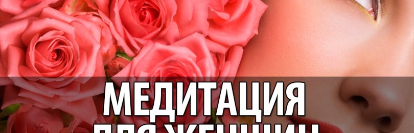 Медитации: 4 лучших медитаций для женщин